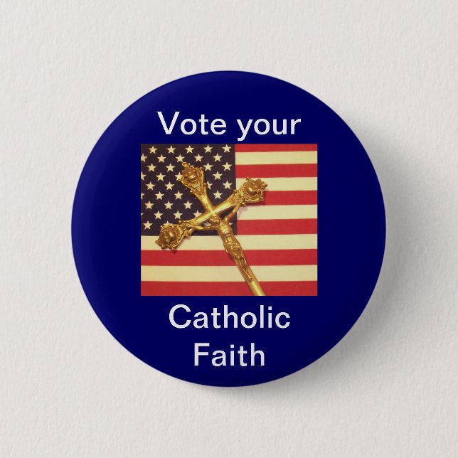 Vote your Catholic Faith Button (Front)