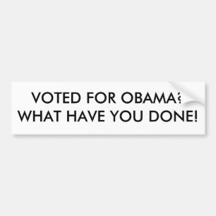 VOTED FOR OBAMA?WHAT HAVE YOU DONE! BUMPER STICKER
