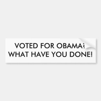 VOTED FOR OBAMA?WHAT HAVE YOU DONE! BUMPER STICKER