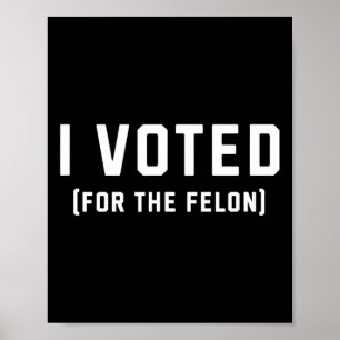 Voted For The Felon Pro Trump 2024  Poster