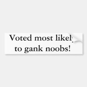 Voted most likely to gank noobs! bumper sticker