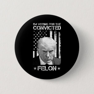 Voting Convicted Felon 2024 - Trump 2024 Convicted 6 Cm Round Badge