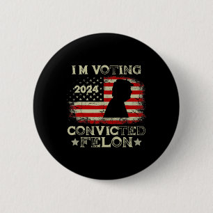 Voting Convicted Felon Funny Pro Trump 2024 1  6 Cm Round Badge