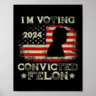 Voting Convicted Felon Funny Pro Trump 2024 1  Poster