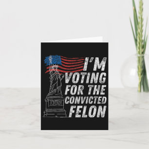 Voting Convicted Felon Funny Pro Trump 2024 Card
