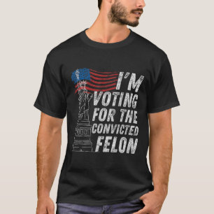 Voting Convicted Felon Funny Pro Trump 2024 T-Shirt