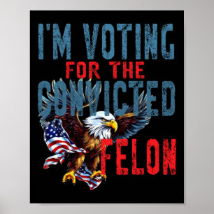 Voting For Convicted Felon Verdict Election Trump Poster