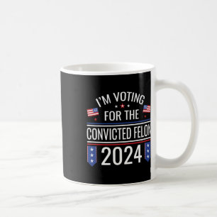 Voting For The Convicted Fellon 2024 Us Flag Pro-t Coffee Mug
