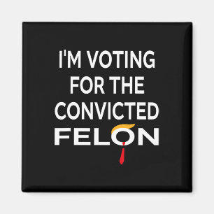 Voting For The Convicted Felon Donald Trump 2024 Magnet