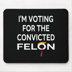 Voting For The Convicted Felon Donald Trump 2024 Mouse Pad