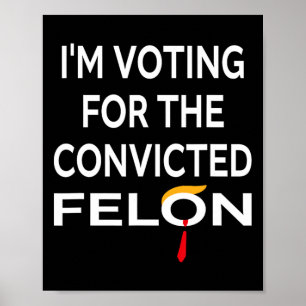 Voting For The Convicted Felon Donald Trump 2024 Poster
