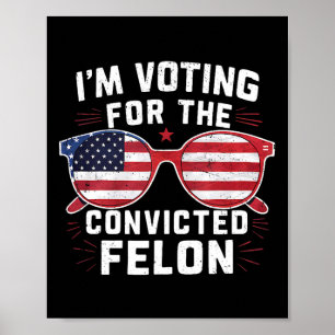 Voting For The Convicted Felon For Trump  Poster