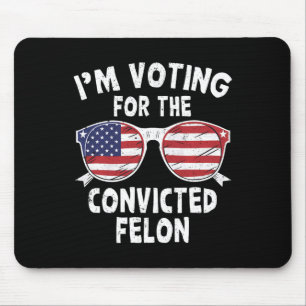 Voting For The Convicted Felon Funny Pro Trump 202 Mouse Pad