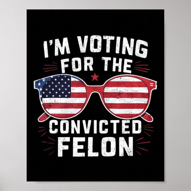 Voting For The Convicted Felon Funny Pro Trump 202 Poster (Front)