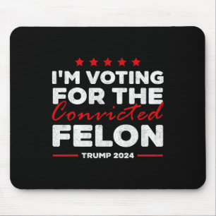 Voting For The Convicted Felon Trump  Mouse Pad