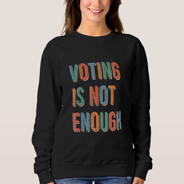Voting Is Not Enough Sweatshirt (Front)