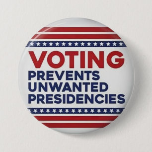 voting prevents unwanted presidencies 7.5 cm round badge
