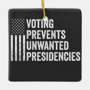 Voting Prevents Unwanted Presidencies American Ceramic Ornament