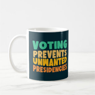 Voting Prevents Unwanted Presidencies Election Coffee Mug