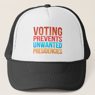 Voting Prevents Unwanted Presidencies Election Trucker Hat