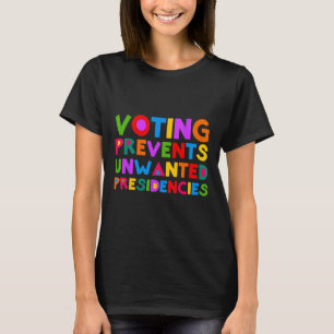 Voting Prevents Unwanted Presidencies T-Shirt