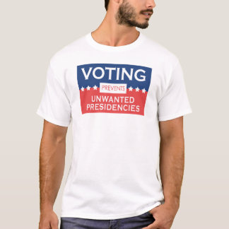 Voting Prevents Unwanted Presidencies T-Shirt