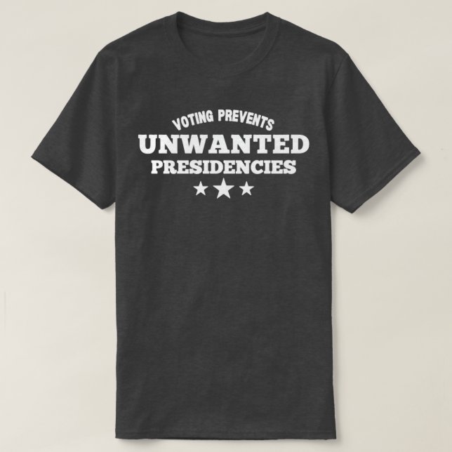 Voting Prevents Unwanted Presidencies TShirt 1 (Design Front)