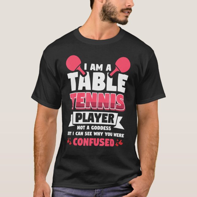 Vwol I Am A Table Tennis Player  Not A Goddess T-Shirt (Front)