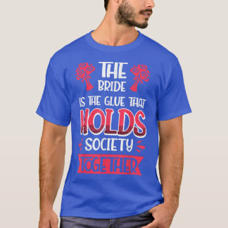 Vwol The Bride Is The Glue That Holds Society Toge T-Shirt