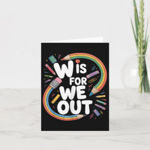 W Is For We Out Teacher Humour Schools Out Summer  Card