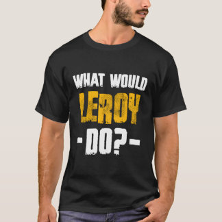 W Would Leroy Do Name Leroy T-Shirt