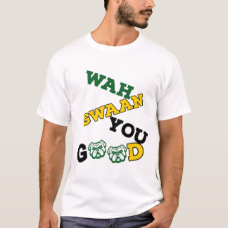WAAH GWAAN YOU GOOD, JAMAICAN WAY OF SAYING HELLO T-Shirt