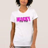 Wacky Nu Nu ~Whatever Shirt!