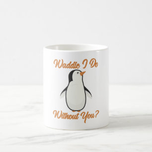 Waddle I Do Without You Coffee Mug