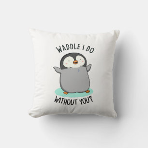 Waddle I Do without You Funny Penguin Pun  Cushion