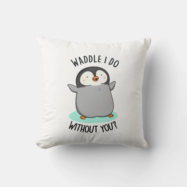 Waddle I Do without You Funny Penguin Pun  Cushion (Front)