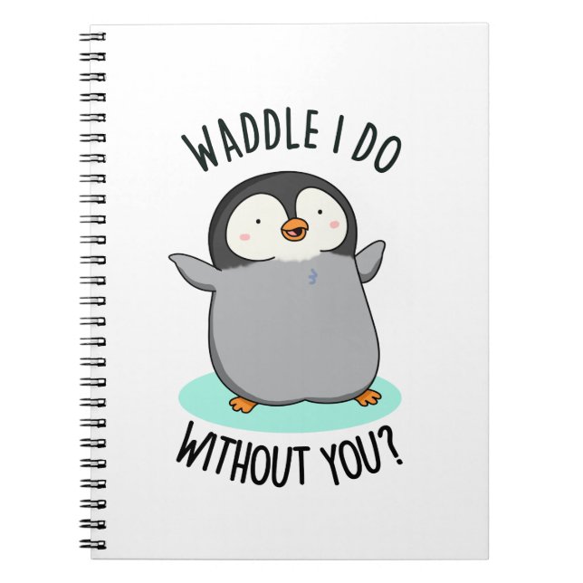 Waddle I Do without You Funny Penguin Pun  Notebook (Front)