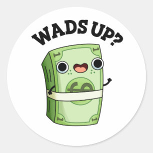 Wads Up Funny Money Pun  Classic Round Sticker