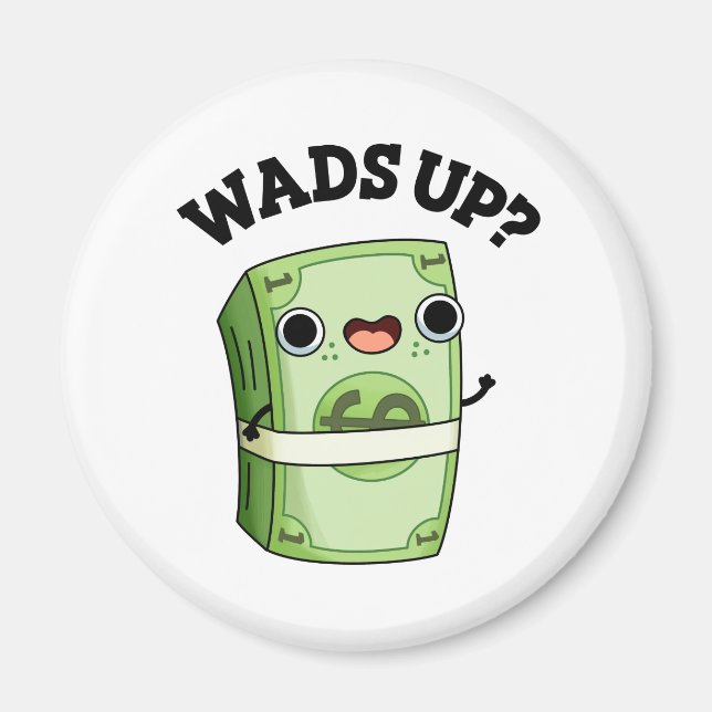 Wads Up Funny Money Pun  Magnet (Front)