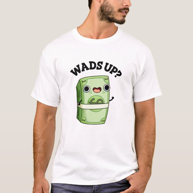 Wads Up Funny Money Pun  T-Shirt (Front)