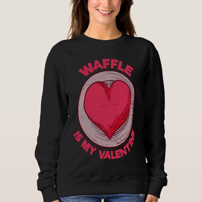Waffle Is My Valentine Pancake  Pastries Humor Sweatshirt (Front)