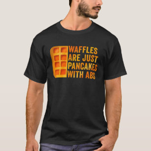 Waffles Are Just Pancakes with Abs Waffle Saying T-Shirt