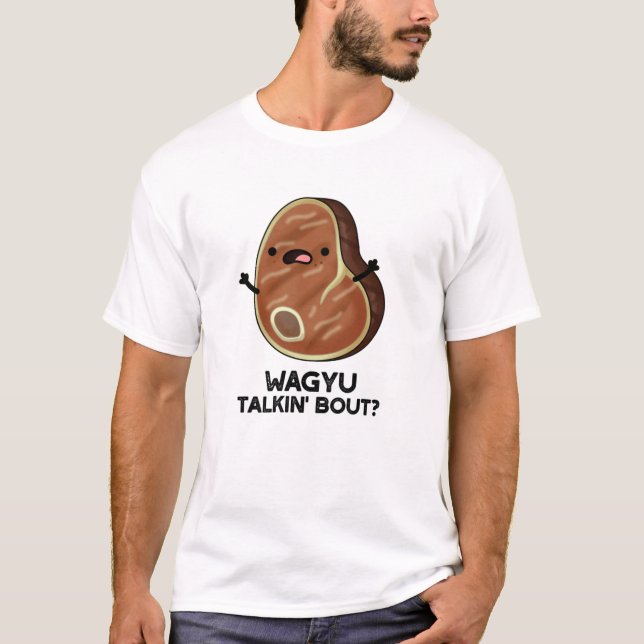 Wagyu Talkin Bout Funny Meat Steak Pun  T-Shirt (Front)