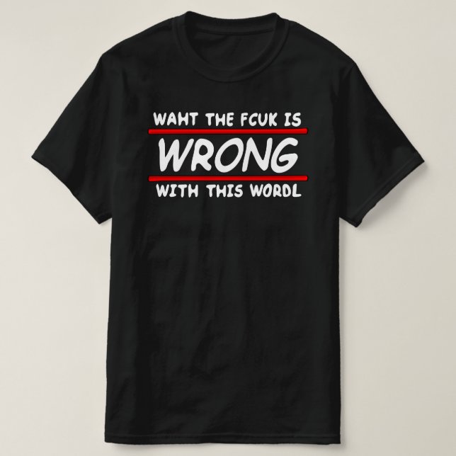 Waht the fcuk is wrong with this wordl! Black T-Shirt (Design Front)