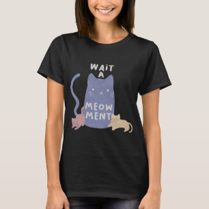 Wait a Meow-ment T-Shirt