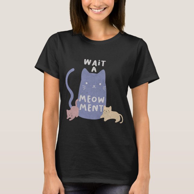 Wait a Meow-ment T-Shirt (Front)