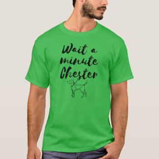 Wait a minute Chester friends funny T-Shirt