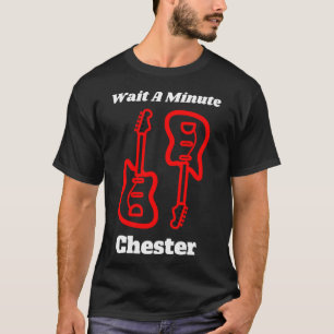 Wait A Minute Chester T Shirt