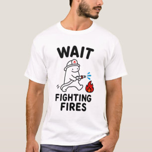 Wait Fighting Fires Funny Cute Firefighter Gift T-Shirt