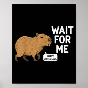 Wait for - have little legs cute capybara meme poster